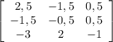 \left[\begin{array}{ccc}2,5&-1,5&0,5\\-1,5&-0,5&0,5\\-3&2&-1\end{array}\right]