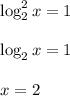 \log_2^2x=1\\ \\ \log_2x=1\\ \\ x=2