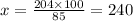 x = \frac{204 \times 100}{85} = 240