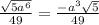 \frac{\sqrt{5a^6} }{49} =\frac{-a^3\sqrt{5} }{49}