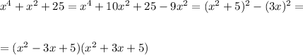 x^4+x^2+25=x^4+10x^2+25-9x^2=(x^2+5)^2-(3x)^2=\\ \\ \\ =(x^2-3x+5)(x^2+3x+5)