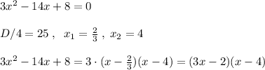 3x^2-14x+8=0\\\\D/4=25\; ,\; \; x_1=\frac{2}{3}\; ,\; x_2=4\\\\3x^2-14x+8=3\cdot (x-\frac{2}{3})(x-4)=(3x-2)(x-4)