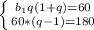 \left \{ {{b_1q(1+q)=60} \atop {60*(q-1)=180} \right.