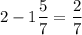 $ 2-1\frac{5}{7}=\frac{2}{7}