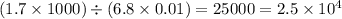 (1.7 \times 1000) \div (6.8 \times 0.01) = 25000 = 2.5 \times 10 {}^{4}