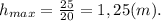 h_{max} =\frac{25}{20} =1,25(m).