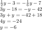 \frac{1}{2}y-3=-\frac{1}{6}y-7\\ 3y-18=-y-42\\3y+y=-42+18\\4y=-24\\y=-6