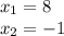 x_{1} = 8 \\ x_{2} = - 1