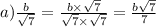 a) \frac{b}{\sqrt{7} } = \frac{b\times \sqrt{7} }{\sqrt{7} \times \sqrt{7} } = \frac{b \sqrt{7} }{7}