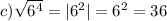 c) \sqrt{6^{4}} = |6^{2}| = 6^{2} = 36