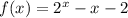 f(x)=2^{x}-x-2