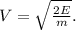 V=\sqrt{\frac{2E}{m} } .