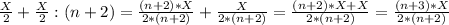 \frac{X}{2}+\frac{X}{2}:(n+2)=\frac{(n+2)*X}{2*(n+2)}+\frac{X}{2*(n+2)}=\frac{(n+2)*X+X}{2*(n+2)}=\frac{(n+3)*X}{2*(n+2)}