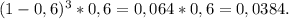 (1-0,6)^3*0,6=0,064*0,6=0,0384.