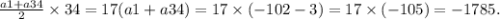 \frac{a1 + a34}{2} \times 34 = 17(a1 + a34) = 17 \times ( - 102 - 3) = 17 \times ( - 105) = - 1785.