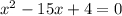 x { }^{2} - 15x + 4 = 0