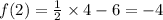 f(2) = \frac{1}{2} \times 4 - 6 = - 4