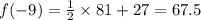 f( - 9) = \frac{1}{2} \times 81 + 27 = 67.5