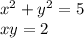 {x}^{2} + {y}^{2} = 5 \\ xy = 2