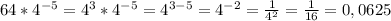 64*4^{-5}=4^{3}*4^{-5}=4^{3-5}=4^{-2}=\frac{1}{4^{2}}=\frac{1}{16}=0,0625