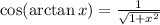 \cos(\arctan x)=\frac{1}{\sqrt{1+x^2}}