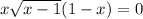 x\sqrt{x-1} (1-x)=0