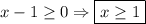 x-1 \geq 0\Rightarrow \boxed{x\geq 1}