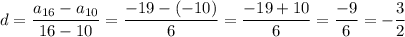 d=\dfrac{a_{16}-a_{10}}{16-10}=\dfrac{-19-(-10)}{6}=\dfrac{-19+10}{6}=\dfrac{-9}{6}=-\dfrac{3}{2}