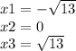 x1 = - \sqrt{13} \\ x2 = 0 \\ x3 = \sqrt{13}