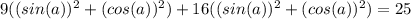 9( (sin(a))^{2}+(cos(a))^{2})+16( (sin(a))^{2}+(cos(a))^{2})=25