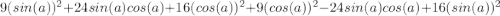 9(sin(a))^{2}+24sin(a)cos(a)+16(cos(a))^{2}+9(cos(a))^{2}-24sin(a)cos(a)+16(sin(a))^2