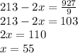 213-2x=\frac{927}{9}\\213-2x=103\\2x=110\\x=55