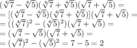 (\sqrt[4]{7}-\sqrt[4]{5})(\sqrt[4]{7}+\sqrt[4]{5})(\sqrt{7}+\sqrt{5})=\\=[(\sqrt[4]{7}-\sqrt[4]{5})(\sqrt[4]{7}+\sqrt[4]{5})](\sqrt{7}+\sqrt{5})=\\=((\sqrt[4]{7})^2-(\sqrt[4]{5})^2)(\sqrt{7}+\sqrt{5})=\\=(\sqrt{7}-\sqrt{5})(\sqrt{7}+\sqrt{5})=\\=(\sqrt{7})^2-(\sqrt{5})^2=7-5=2