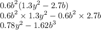 {0.6b}^{2} ( {1.3y}^{2} - 2.7b) \\ {0.6b}^{2} \times {1.3y}^{2} - {0.6b}^{2} \times 2.7b \\ {0.78y}^{2} - {1.62b}^{3}