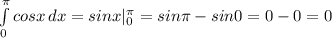 \int\limits^\pi _0 cos {x} \, dx =sinx|\limits^\pi_0=sin\pi-sin0=0-0=0