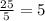 \frac{25}{5}=5