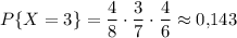 P\{X=3\}=\dfrac{4}{8}\cdot\dfrac{3}{7}\cdot\dfrac{4}{6}\approx 0{,}143