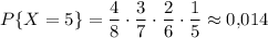 P\{X=5\}=\dfrac{4}{8}\cdot \dfrac{3}{7}\cdot \dfrac{2}{6}\cdot \dfrac{1}{5}\approx0{,}014