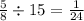 \frac{5}{8} \div 15 = \frac{1}{24}