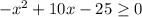 -x^2+10x-25\geq 0