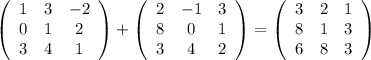 \left(\begin{array}{ccc}1&3&-2\\0&1&2\\3&4&1\end{array}\right)+\left(\begin{array}{ccc}2&-1&3\\8&0&1\\3&4&2\end{array}\right)=\left(\begin{array}{ccc}3&2&1\\8&1&3\\6&8&3\end{array}\right)