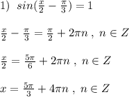 1)\; \; sin(\frac{x}{2}-\frac{\pi}{3})=1\\\\\frac{x}{2}-\frac{\pi}{3}=\frac{\pi}{2}+2\pi n\; ,\; n\in Z\\\\\frac{x}{2}=\frac{5\pi }{6}+2\pi n\; ,\; n\in Z\\\\x=\frac{5\pi}{3}+4\pi n\; ,\; n\in Z