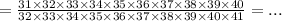 = \frac{31 \times 32 \times 33 \times 34 \times 35 \times 36 \times 37 \times 38 \times 39 \times 40}{32 \times 33 \times 34 \times 35 \times 36 \times 37 \times 38 \times 39 \times 40 \times 41} = ...