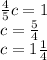 \frac{4}{5} c = 1 \\ c = \frac{5}{4} \\ c = 1 \frac{1}{4}