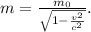 m=\frac{m_{0} }{\sqrt{1-\frac{v^2}{c^2} } }.