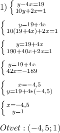 1)\left \{ {{y-4x=19} \atop {10y+2x=1}} \right.\\\\\left \{ {{y=19+4x} \atop {10(19+4x)+2x=1}} \right.\\\\\left \{ {{y=19+4x} \atop {190+40x+2x=1}} \right.\\\\\left \{ {{y=19+4x} \atop {42x=-189}} \right.\\\\\left \{ {{x=-4,5} \atop {y=19+4*(-4,5)}} \right.\\\\\left \{ {{x=-4,5} \atop {y=1}} \right.\\\\Otvet:(-4,5;1)