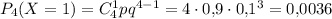 P_4(X=1)=C^1_4pq^{4-1}=4\cdot 0{,}9\cdot 0{,}1^3=0{,}0036