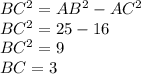 BC^2=AB^2-AC^2\\BC^2=25-16\\BC^2=9\\BC=3