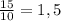 \frac{15}{10} = 1,5