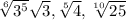 \sqrt[6]{3^5} \sqrt{3} , \sqrt[5]{4} , \sqrt[10]{25}